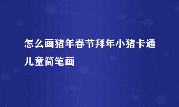 怎么画猪年春节拜年小猪卡通儿童简笔画