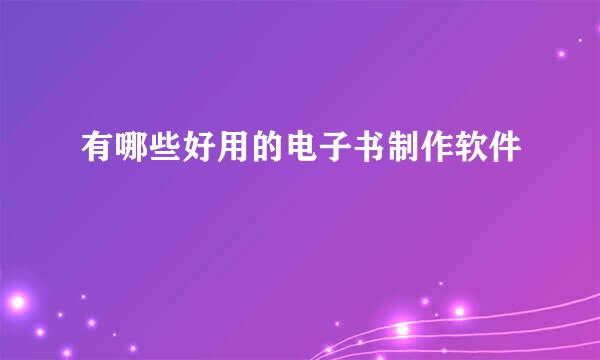 有哪些好用的电子书制作软件