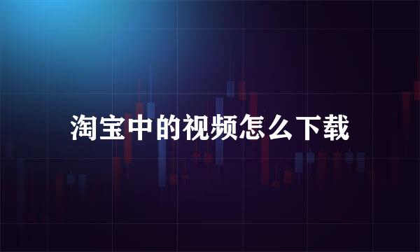 淘宝中的视频怎么下载