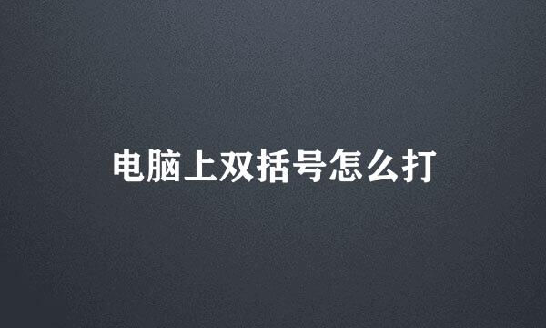 电脑上双括号怎么打