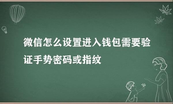 微信怎么设置进入钱包需要验证手势密码或指纹