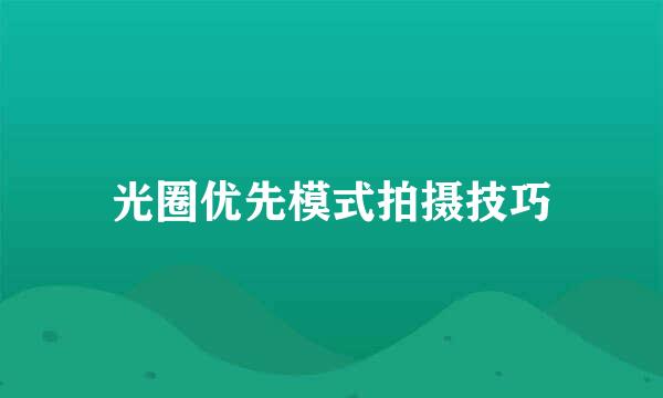 光圈优先模式拍摄技巧