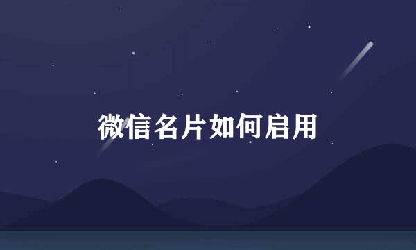微信名片如何启用