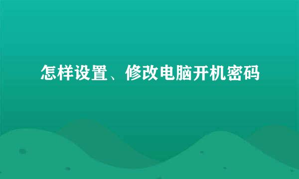 怎样设置、修改电脑开机密码