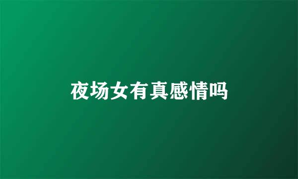 夜场女有真感情吗
