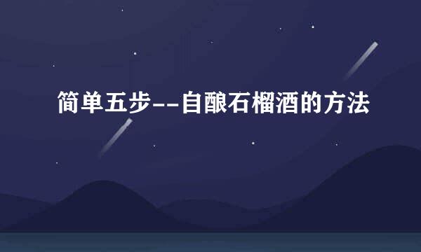 简单五步--自酿石榴酒的方法