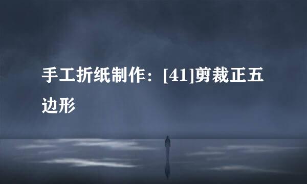 手工折纸制作：[41]剪裁正五边形