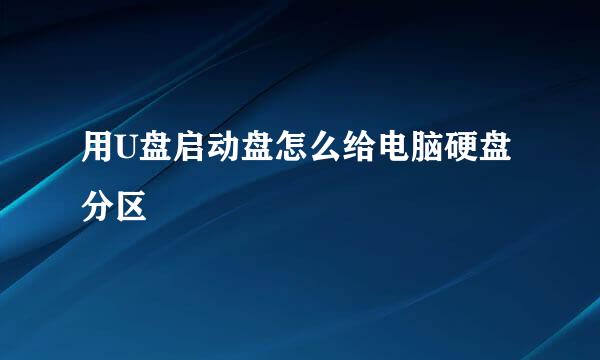 用U盘启动盘怎么给电脑硬盘分区