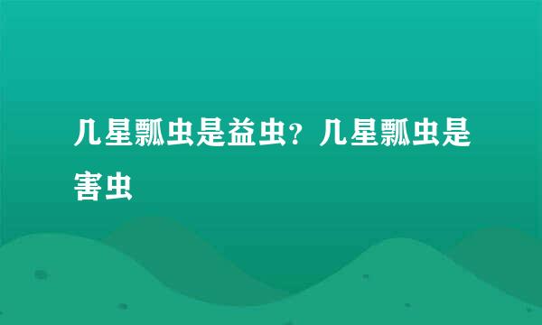 几星瓢虫是益虫？几星瓢虫是害虫