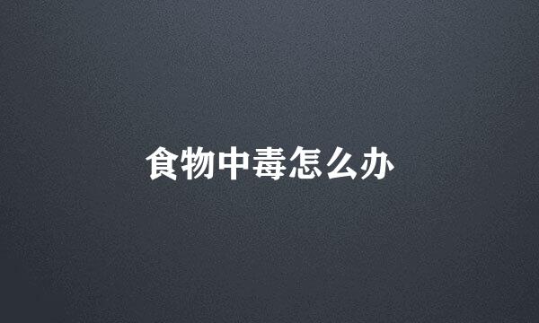 食物中毒怎么办
