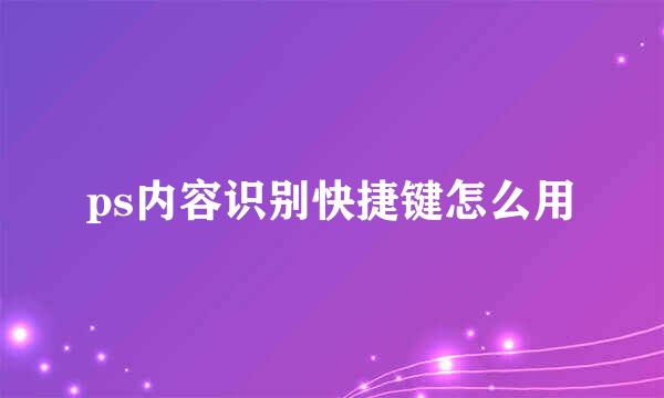 ps内容识别快捷键怎么用
