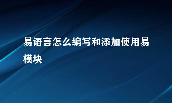 易语言怎么编写和添加使用易模块