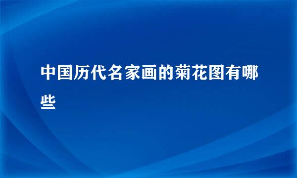 中国历代名家画的菊花图有哪些