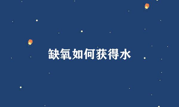 缺氧如何获得水
