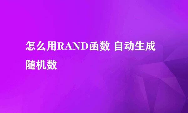 怎么用RAND函数 自动生成随机数