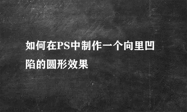 如何在PS中制作一个向里凹陷的圆形效果