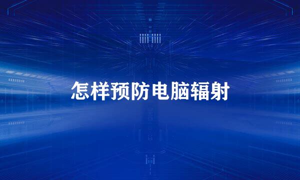 怎样预防电脑辐射