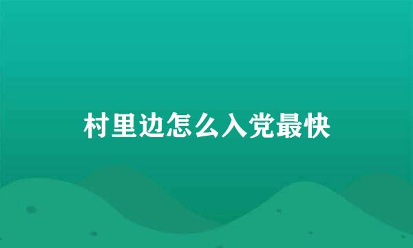 村里边怎么入党最快