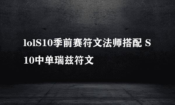lolS10季前赛符文法师搭配 S10中单瑞兹符文