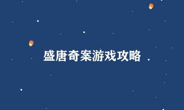 盛唐奇案游戏攻略