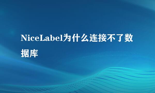 NiceLabel为什么连接不了数据库