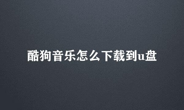 酷狗音乐怎么下载到u盘