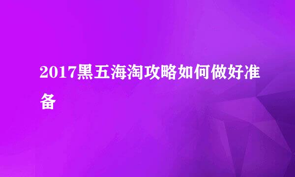 2017黑五海淘攻略如何做好准备