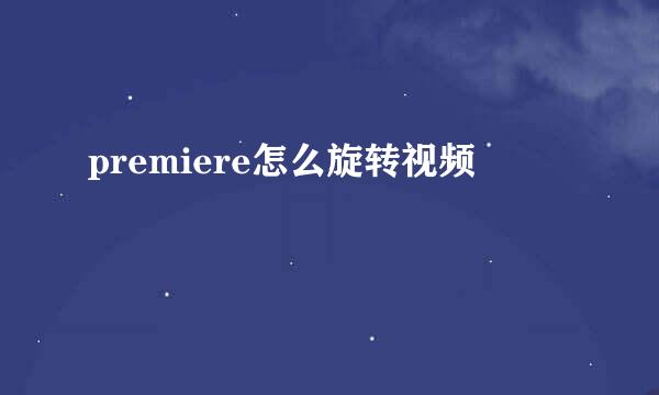 premiere怎么旋转视频