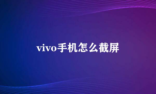 vivo手机怎么截屏
