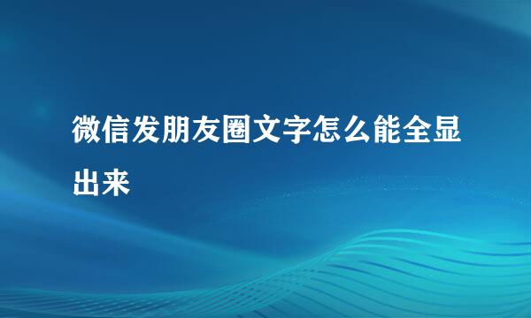 微信发朋友圈文字怎么能全显出来