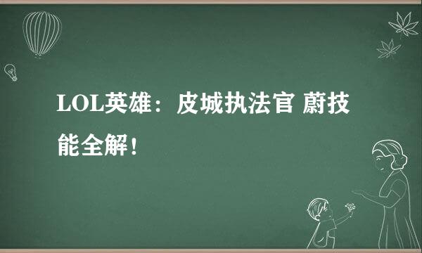 LOL英雄：皮城执法官 蔚技能全解！