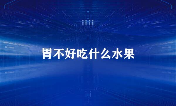胃不好吃什么水果