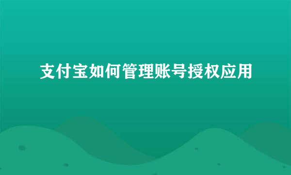 支付宝如何管理账号授权应用