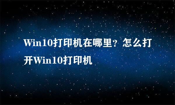 Win10打印机在哪里？怎么打开Win10打印机