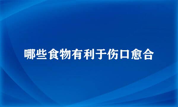哪些食物有利于伤口愈合