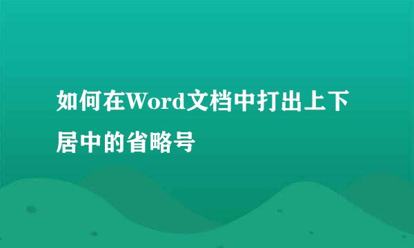 如何在Word文档中打出上下居中的省略号