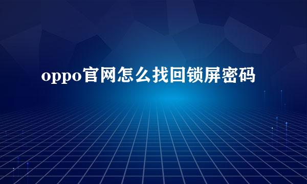 oppo官网怎么找回锁屏密码
