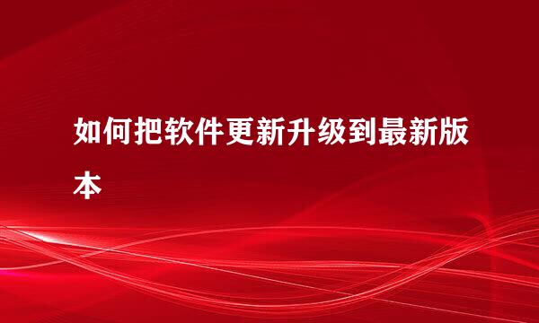 如何把软件更新升级到最新版本