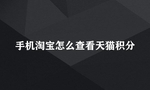 手机淘宝怎么查看天猫积分