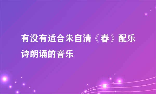 有没有适合朱自清《春》配乐诗朗诵的音乐
