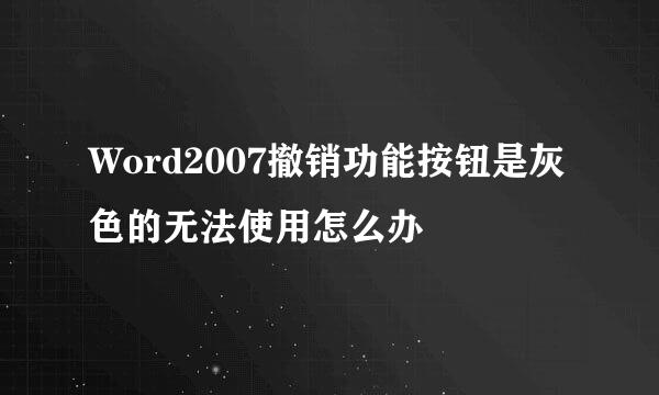 Word2007撤销功能按钮是灰色的无法使用怎么办