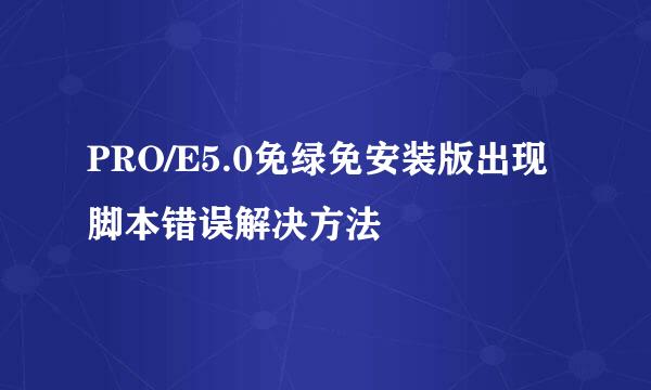PRO/E5.0免绿免安装版出现脚本错误解决方法