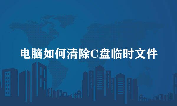 电脑如何清除C盘临时文件