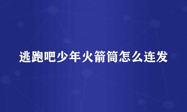 逃跑吧少年火箭筒怎么连发