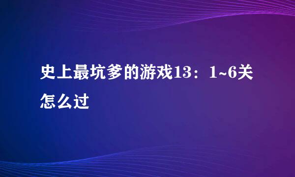 史上最坑爹的游戏13：1~6关怎么过
