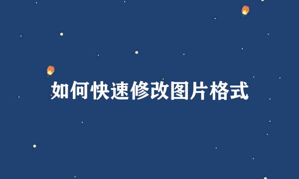 如何快速修改图片格式