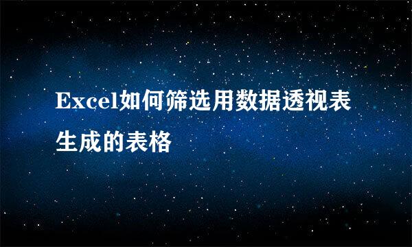 Excel如何筛选用数据透视表生成的表格
