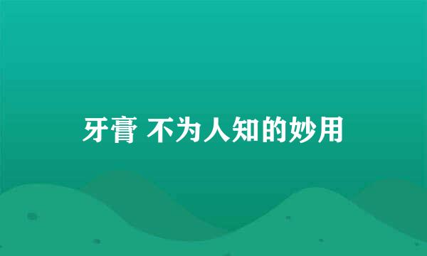 牙膏 不为人知的妙用