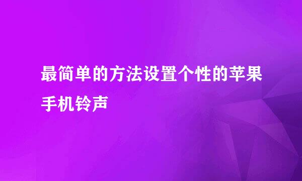 最简单的方法设置个性的苹果手机铃声