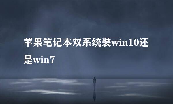 苹果笔记本双系统装win10还是win7